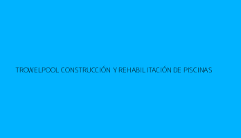 TROWELPOOL CONSTRUCCIÓN Y REHABILITACIÓN DE PISCINAS